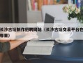 长沙古玩制作招聘网站（长沙古玩交易平台在哪里）
