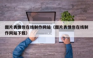 图片表情包在线制作网站（图片表情包在线制作网站下载）