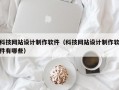 科技网站设计制作软件（科技网站设计制作软件有哪些）