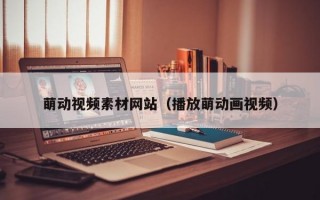 萌动视频素材网站（播放萌动画视频）