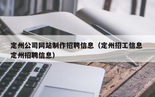 定州公司网站制作招聘信息（定州招工信息 定州招聘信息）