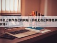 手机上制作自己的网站（手机上自己制作免费软件）