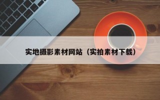 实地摄影素材网站（实拍素材下载）