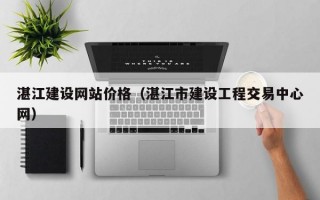 湛江建设网站价格（湛江市建设工程交易中心网）
