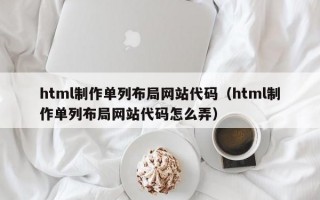 html制作单列布局网站代码（html制作单列布局网站代码怎么弄）