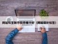 网站标签制作软件哪个好（网站设计标签）