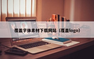 覆盖字体素材下载网站（覆盖logo）