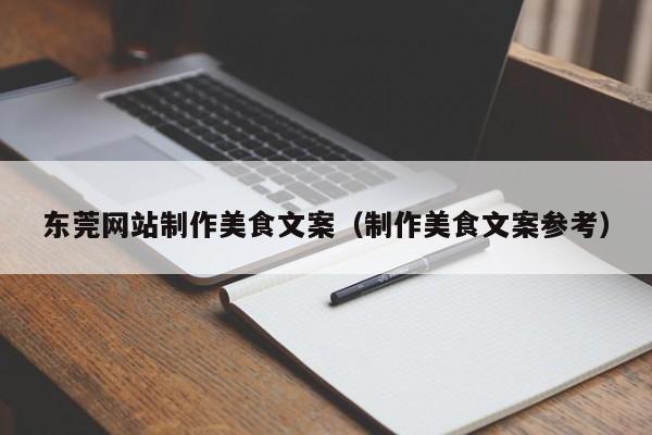 东莞网站制作美食文案(制作美食文案参考)