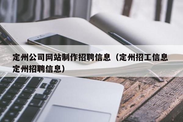 定州公司网站制作招聘信息(定州招工信息 定州招聘信息)